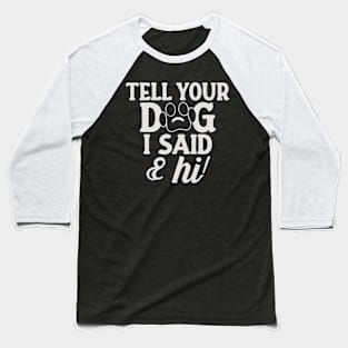 Tell Your Dog I Said Hi Baseball T-Shirt